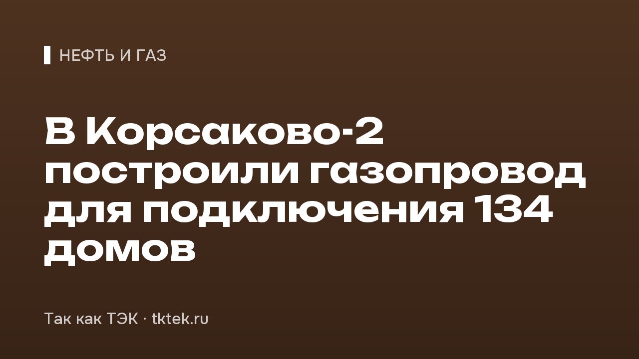 В Корсаково-2 построили газопровод для подключения 134 домов