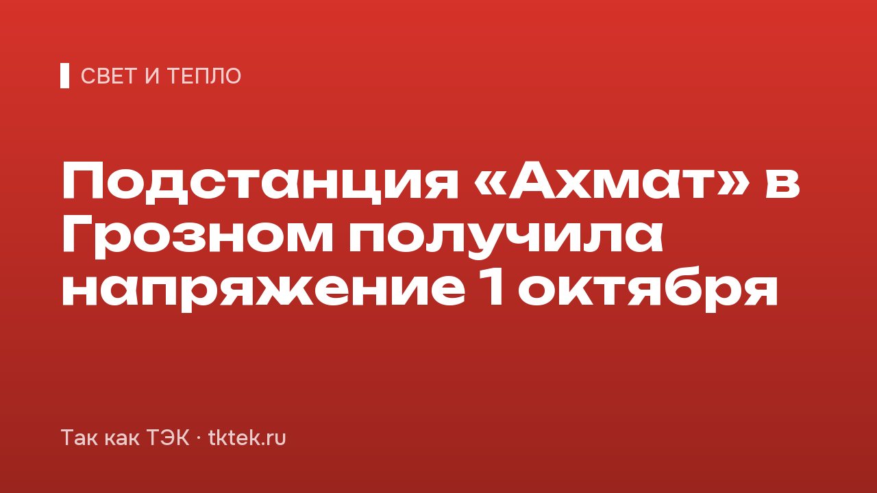 Подстанция «Ахмат» в Грозном получила напряжение 1 октября